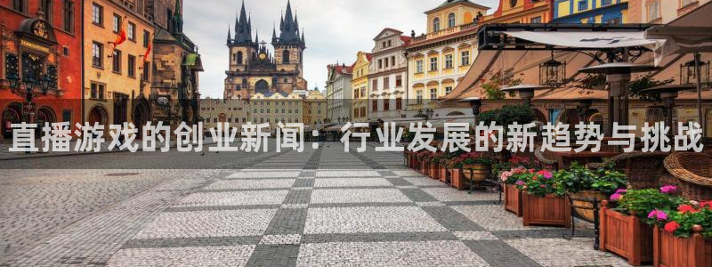 多彩娱乐手机网页版登录：直播游戏的创业新闻：行业发展的新趋势