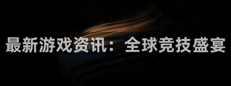 多彩娱乐4招商：最新游戏资讯：全球竞技盛宴