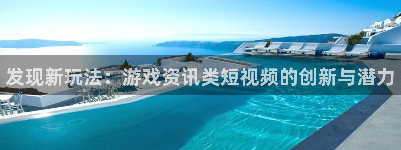 多彩娱乐网页登录入口官网：发现新玩法：游戏资讯类短视频的创新