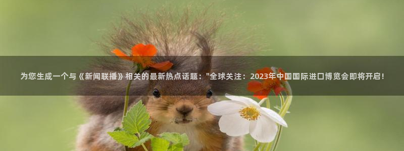 雨燕直播体育免费直播八百：为您生成一个与《新闻联播》相关的最新热点话题：\